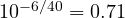 10^{-6/40} = 0.71
