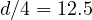 d/4 = 12.5
