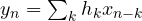 y_n = \sum_k h_k x_{n-k}