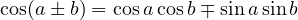 \cos(a \pm b) = \cos a\cos b \mp \sin a\sin b