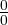 \frac{0}{0}