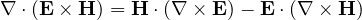 \nabla\cdot(\mathbf{E}\times\mathbf{H}) = \mathbf{H}\cdot(\nabla\times\mathbf{E}) - \mathbf{E}\cdot(\nabla\times\mathbf{H})