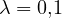 \lambda = 0{,}1