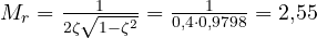 M_r = \frac{1}{2\zeta\sqrt{1 - \zeta^2}} = \frac{1}{0{,}4\cdot 0{,}9798} = 2{,}55