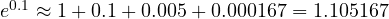 e^{0.1} \approx 1 + 0.1 + 0.005 + 0.000167 = 1.105167
