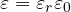 \varepsilon = \varepsilon_r\varepsilon_0