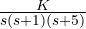 \frac{K}{s(s + 1)(s + 5)}