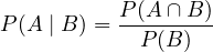\[ P(A \mid B) = \frac{P(A \cap B)}{P(B)} \]