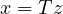 x = Tz