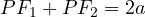 PF_1 + PF_2 = 2a