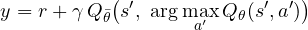 \[ y = r + \gamma\,Q_{\bar\theta}\big(s',\ \arg\max_{a'}Q_\theta(s', a')\big) \]