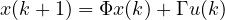 x(k+1) = \Phi x(k) + \Gamma u(k)