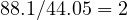 88.1/44.05 = 2