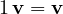 1\,\mathbf v = \mathbf v