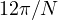 12\pi/N