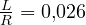 \frac{L}{R} = 0{,}026