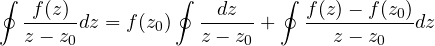 \[ \oint\frac{f(z)}{z - z_0}dz = f(z_0)\oint\frac{dz}{z - z_0} + \oint\frac{f(z) - f(z_0)}{z - z_0}dz \]