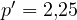 p' = 2{,}25