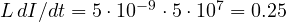 L\,dI/dt = 5\cdot 10^{-9}\cdot 5\cdot 10^7 = 0.25