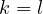 k = l