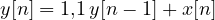 y[n] = 1{,}1\,y[n - 1] + x[n]