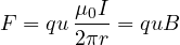 F = qu\,\dfrac{\mu_0 I}{2\pi r} = quB