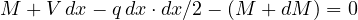 M + V\,dx - q\,dx\cdot dx/2 - (M + dM) = 0
