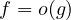 f = o(g)