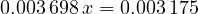 0.003\,698\,x = 0.003\,175