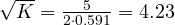 \sqrt K = \frac{5}{2\cdot 0.591} = 4.23