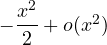 -\dfrac{x^2}{2} + o(x^2)