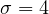 \sigma = 4