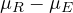 \mu_R - \mu_E