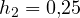 h_2 = 0{,}25