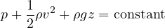 \[ p + \frac12\rho v^2 + \rho g z = \text{constant} \]