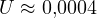 U \approx 0{,}0004