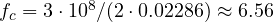 f_c = 3\cdot 10^8/(2\cdot 0.02286) \approx 6.56