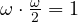 \omega\cdot\frac{\omega}{2} = 1