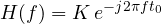 \[ H(f) = K\,e^{-j2\pi f t_0} \]