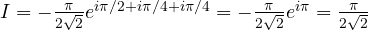 I = -\frac{\pi}{2\sqrt 2}e^{i\pi/2 + i\pi/4 + i\pi/4} = -\frac{\pi}{2\sqrt 2}e^{i\pi} = \frac{\pi}{2\sqrt 2}