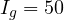 I_g = 50