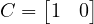 C = \begin{bmatrix} 1 & 0 \end{bmatrix}