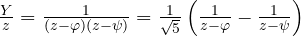 \frac{Y}{z} = \frac{1}{(z - \varphi)(z - \psi)} = \frac{1}{\sqrt 5}\left(\frac{1}{z - \varphi} - \frac{1}{z - \psi}\right)