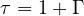 \tau = 1 + \Gamma