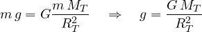 \[ m\,g = G\frac{m\,M_T}{R_T^2} \quad\Rightarrow\quad g = \frac{G\,M_T}{R_T^2} \]