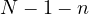 N - 1 - n