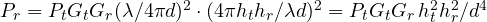 P_r = P_tG_tG_r(\lambda/4\pi d)^2\cdot(4\pi h_th_r/\lambda d)^2 = P_tG_tG_r\,h_t^2h_r^2/d^4