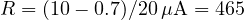 R = (10 - 0.7)/20\,\mu\text{A} = 465