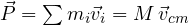 \vec P = \sum m_i\vec v_i = M\,\vec v_{cm}