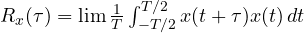 R_x(\tau) = \lim \frac1T\int_{-T/2}^{T/2}x(t + \tau)x(t)\,dt